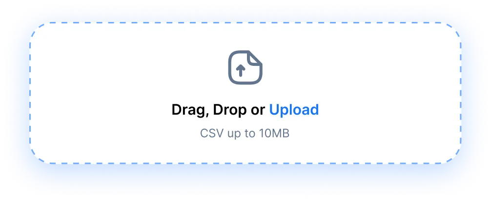 Drag, drop or upload a CSV up to 10MB